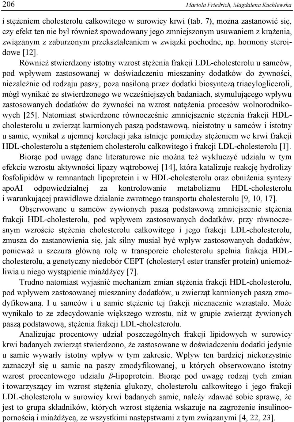 Również stwierdzony istotny wzrost stężenia frakcji LDL-cholesterolu u samców, pod wpływem zastosowanej w doświadczeniu mieszaniny dodatków do żywności, niezależnie od rodzaju paszy, poza nasiloną