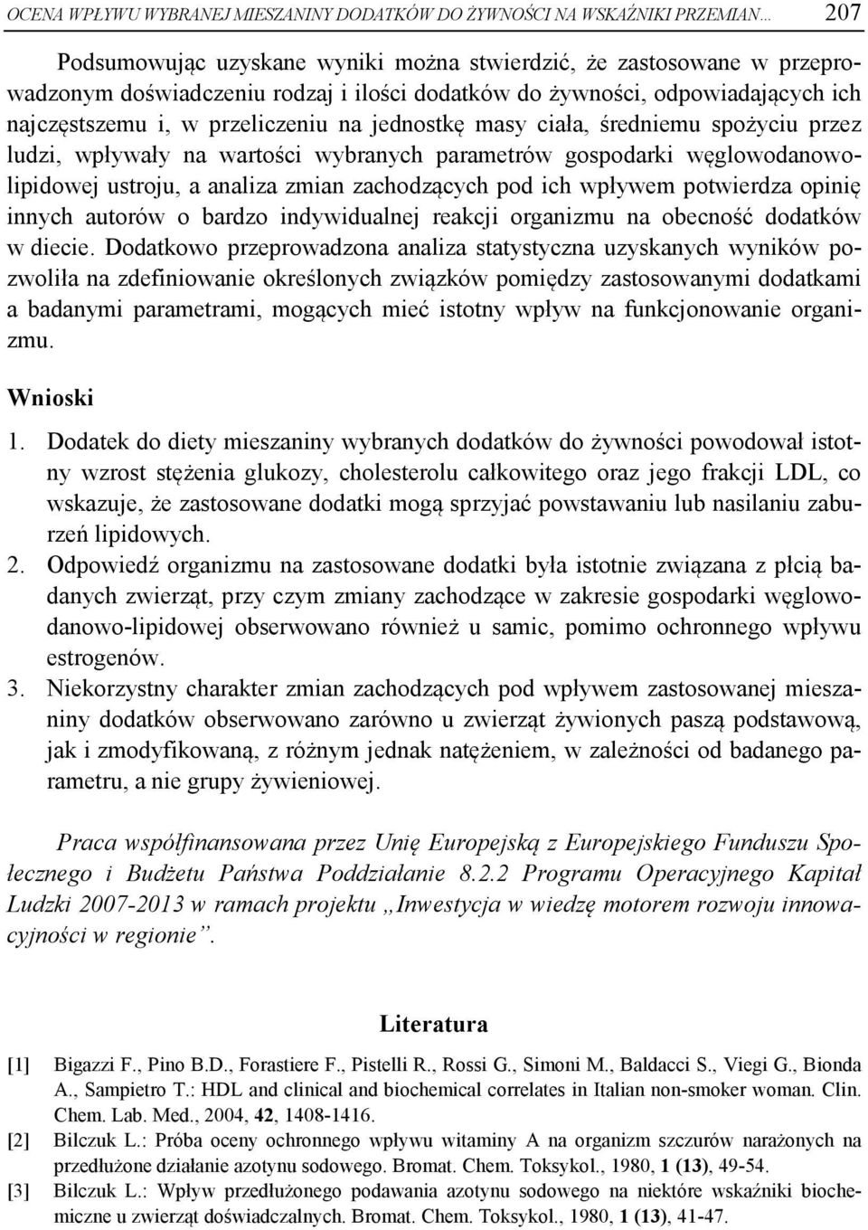 ustroju, a analiza zmian zachodzących pod ich wpływem potwierdza opinię innych autorów o bardzo indywidualnej reakcji organizmu na obecność dodatków w diecie.