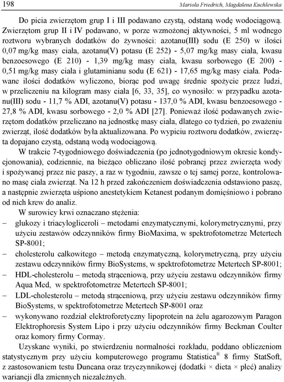 252) - 5,07 mg/kg masy ciała, kwasu benzoesowego (E 210) - 1,39 mg/kg masy ciała, kwasu sorbowego (E 200) - 0,51 mg/kg masy ciała i glutaminianu sodu (E 621) - 17,65 mg/kg masy ciała.