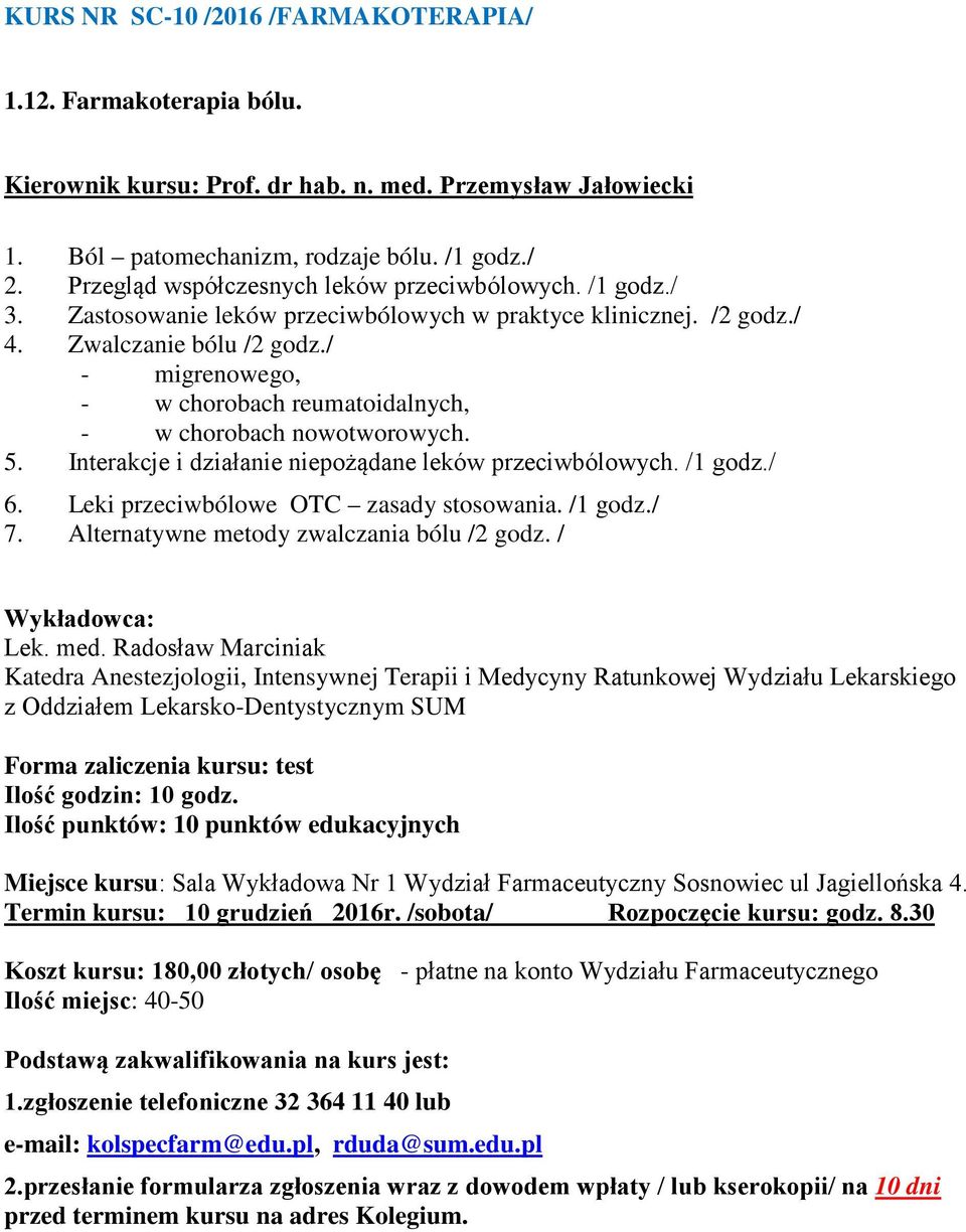 / - migrenowego, - w chorobach reumatoidalnych, - w chorobach nowotworowych. 5. Interakcje i działanie niepożądane leków przeciwbólowych. /1 godz./ 6. Leki przeciwbólowe OTC zasady stosowania.