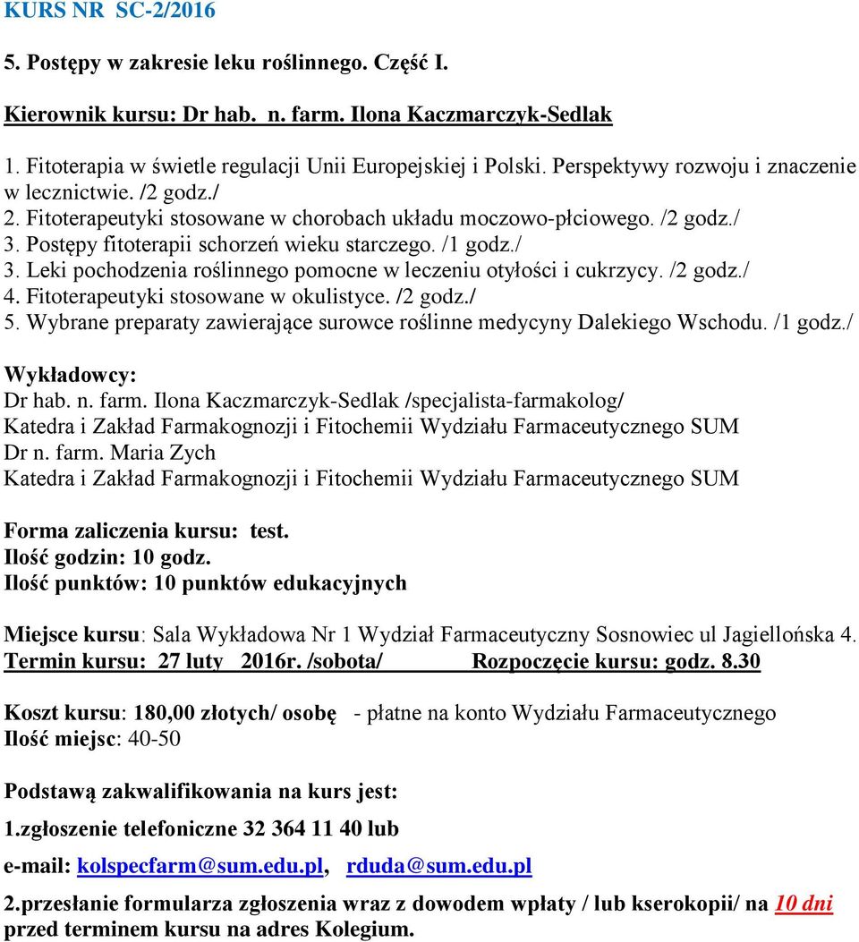 Postępy fitoterapii schorzeń wieku starczego. /1 godz./ 3. Leki pochodzenia roślinnego pomocne w leczeniu otyłości i cukrzycy. /2 godz./ 4. Fitoterapeutyki stosowane w okulistyce. /2 godz./ 5.