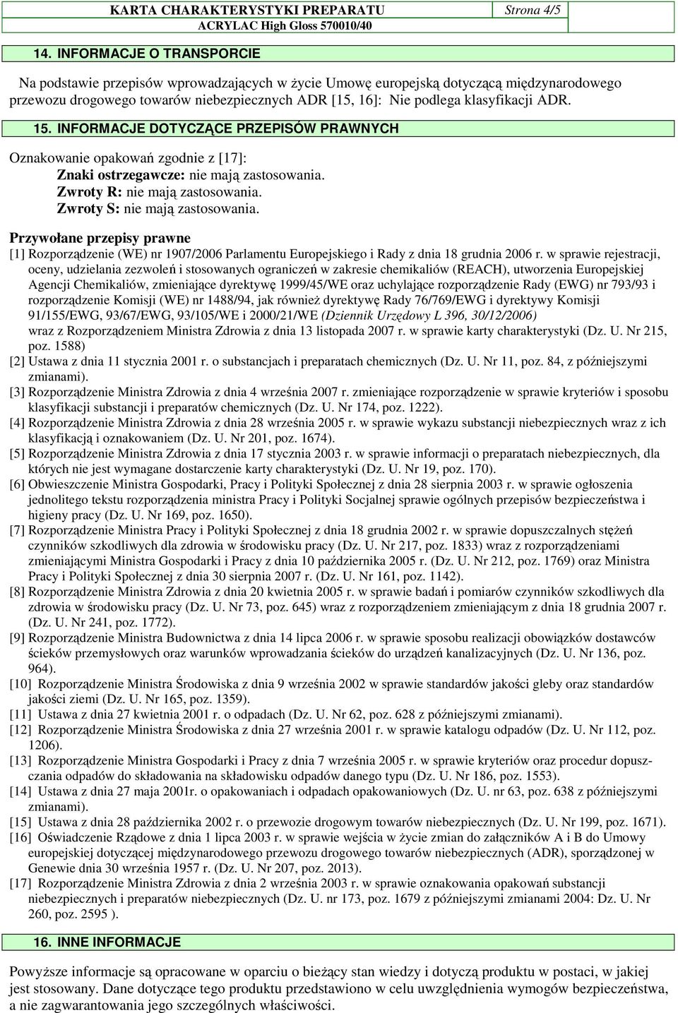 ADR. 15. INFORMACJE DOTYCZĄCE PRZEPISÓW PRAWNYCH Oznakowanie opakowań zgodnie z [17]: Znaki ostrzegawcze: nie mają zastosowania. Zwroty R: nie mają zastosowania. Zwroty S: nie mają zastosowania.