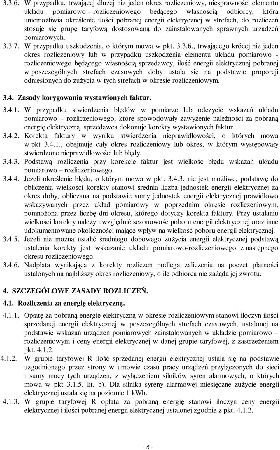 energii elektrycznej w strefach, do rozliczeń stosuje się grupę taryfową dostosowaną do zainstalowanych sprawnych urządzeń pomiarowych. 3.3.7. W przypadku uszkodzenia, o którym mowa w pkt.