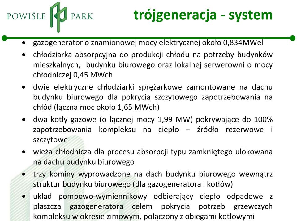 dwa kotły gazowe (o łącznej mocy 1,99 MW) pokrywające do 100% zapotrzebowania kompleksu na ciepło źródło rezerwowe i szczytowe wieża chłodnicza dla procesu absorpcji typu zamkniętego ulokowana na