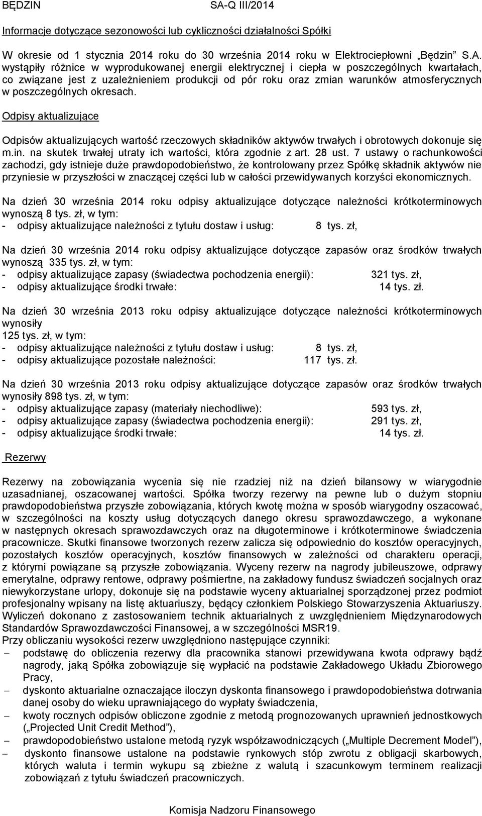 poszczególnych okresach. Odpisy aktualizujące Odpisów aktualizujących wartość rzeczowych składników aktywów trwałych i obrotowych dokonuje się m.in.