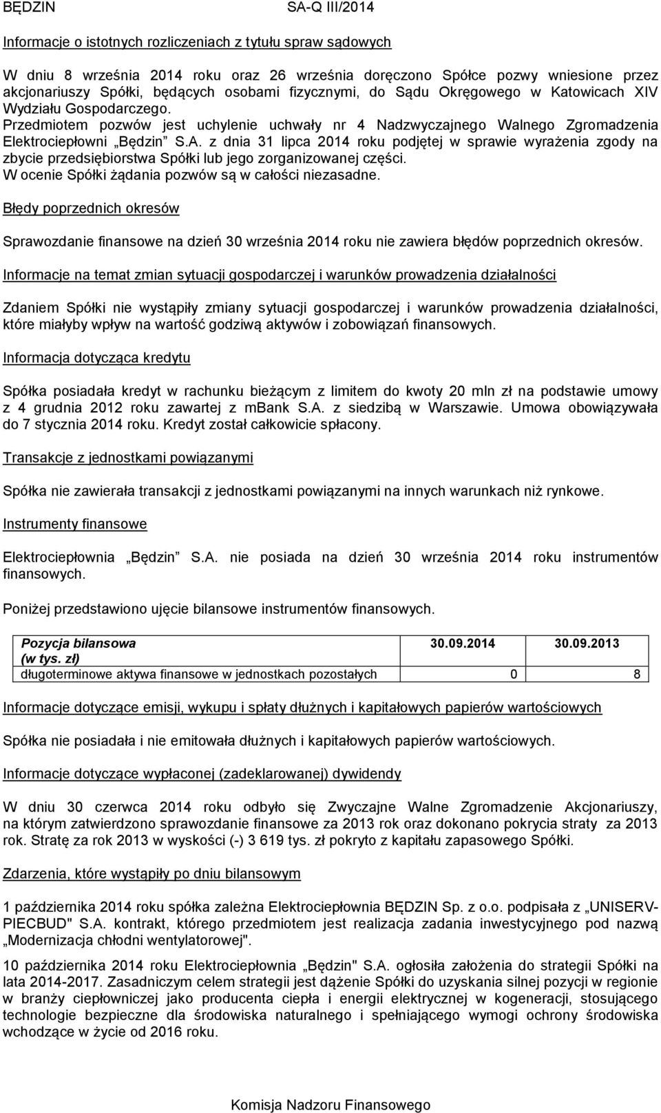 z dnia 31 lipca 2014 roku podjętej w sprawie wyrażenia zgody na zbycie przedsiębiorstwa Spółki lub jego zorganizowanej części. W ocenie Spółki żądania pozwów są w całości niezasadne.