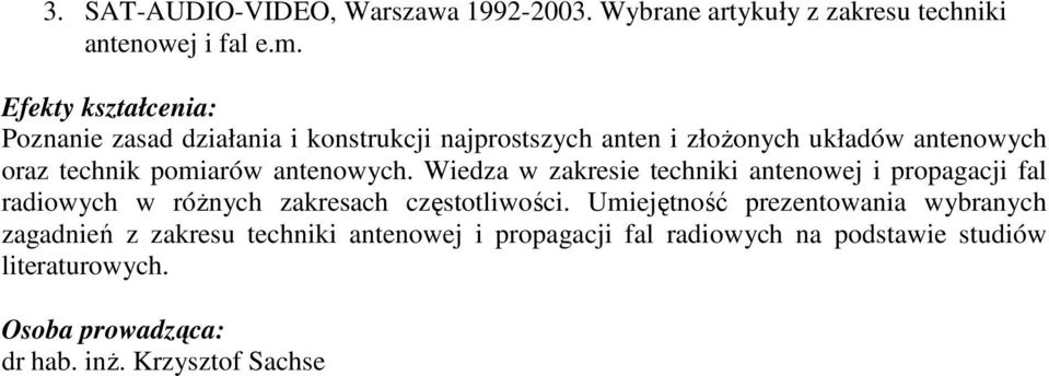 antenowych. Wiedza w zakresie techniki antenowej i propagacji fal radiowych w róŝnych zakresach częstotliwości.