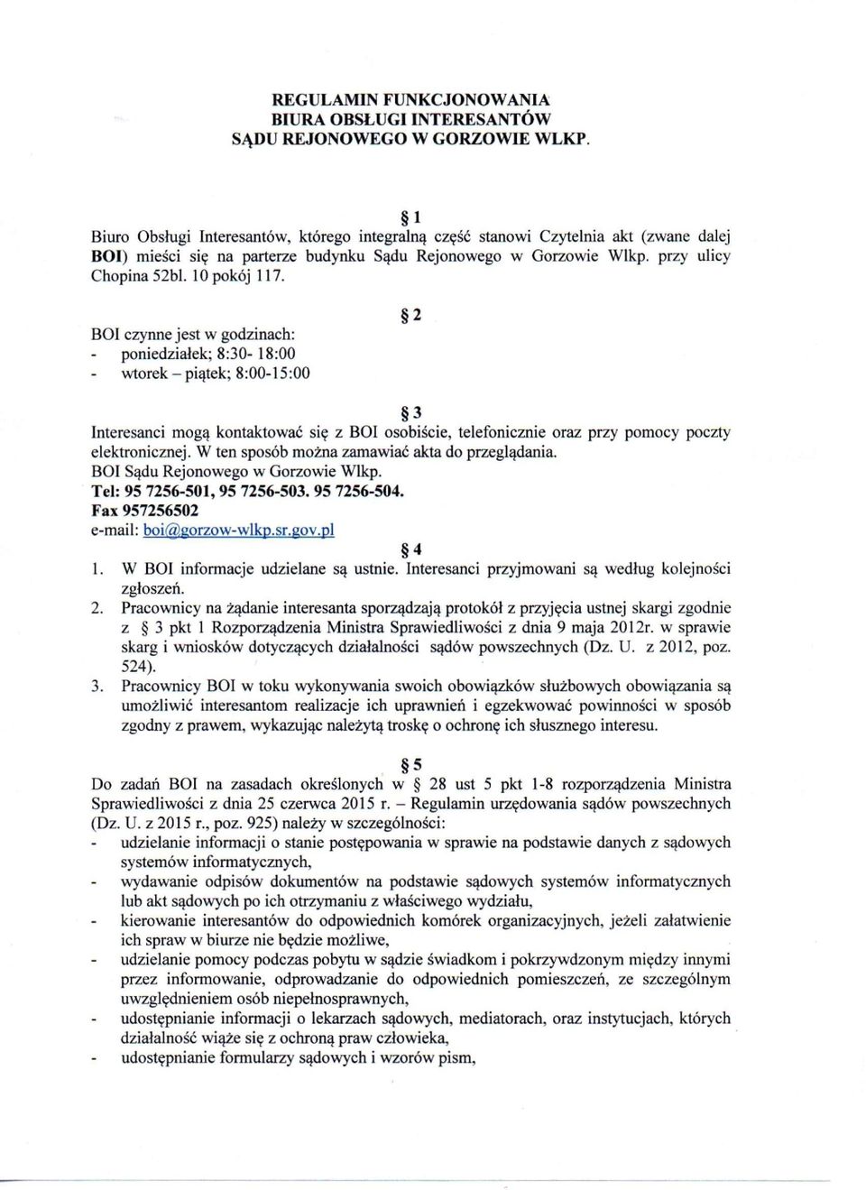 BOI czynne jest w godzinach: - poniedziałek; 8:30-18:00 - wtorek - piątek; 8:00-15:00 3 Interesanci mogą kontaktować się z BOI osobiście, telefonicznie oraz przy pomocy poczty elektronicznej.