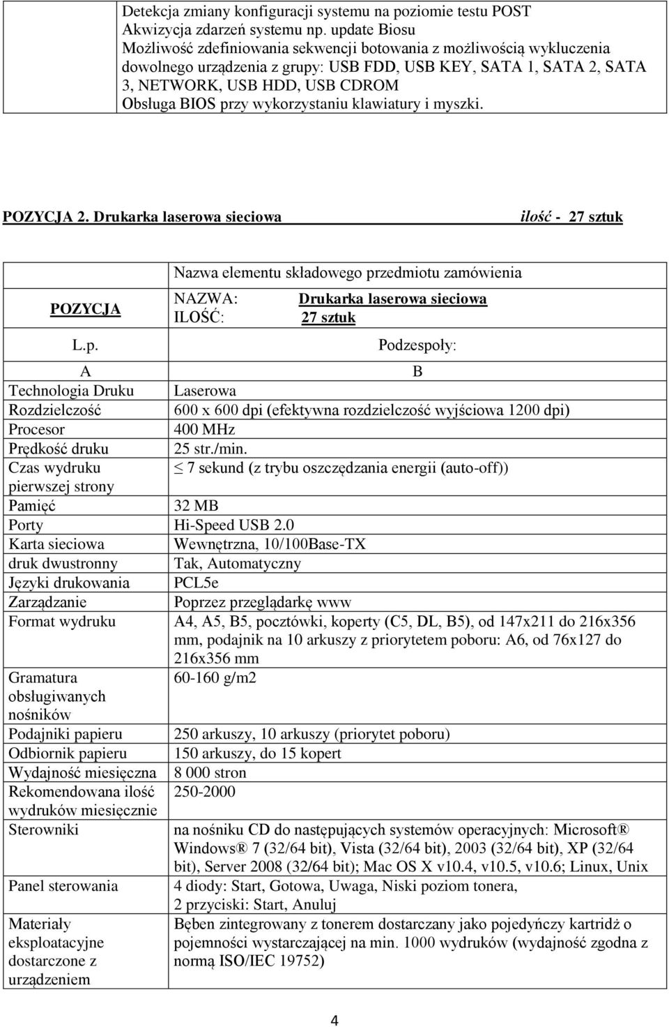 przy wykorzystaniu klawiatury i myszki. POZYCJA 2. Drukarka laserowa sieciowa ilość - 27 sztuk POZYCJA L.p. Nazwa elementu składowego przedmiotu zamówienia NAZWA: ILOŚĆ: Drukarka laserowa sieciowa 27