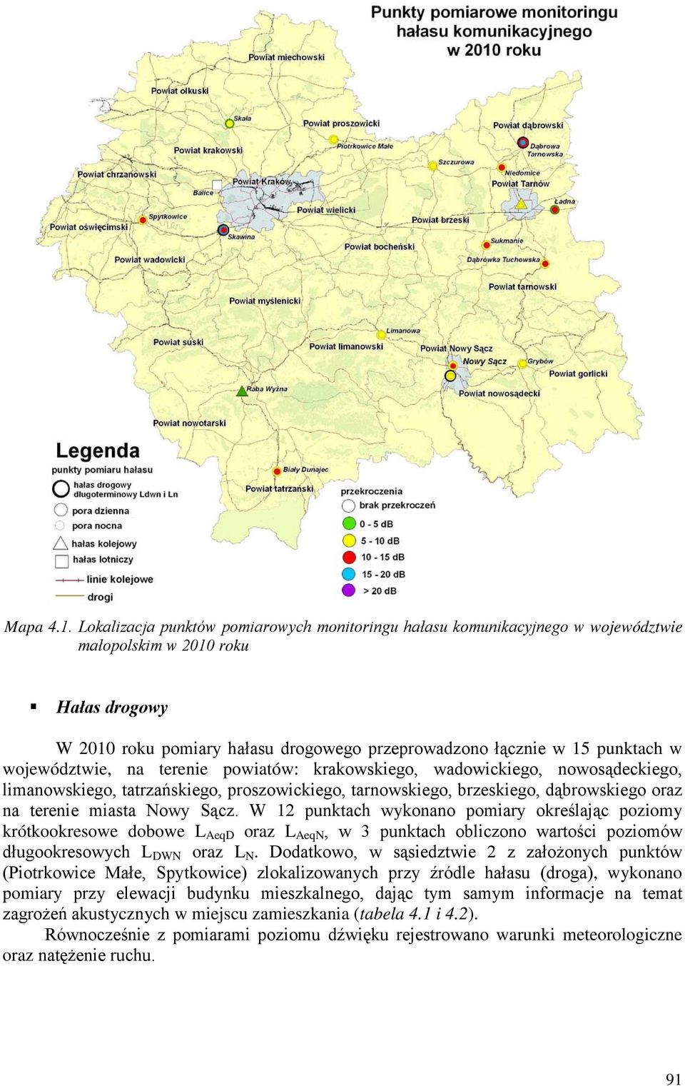 województwie, na terenie powiatów: krakowskiego, wadowickiego, nowosądeckiego, limanowskiego, tatrzańskiego, proszowickiego, tarnowskiego, brzeskiego, dąbrowskiego oraz na terenie miasta Nowy Sącz.
