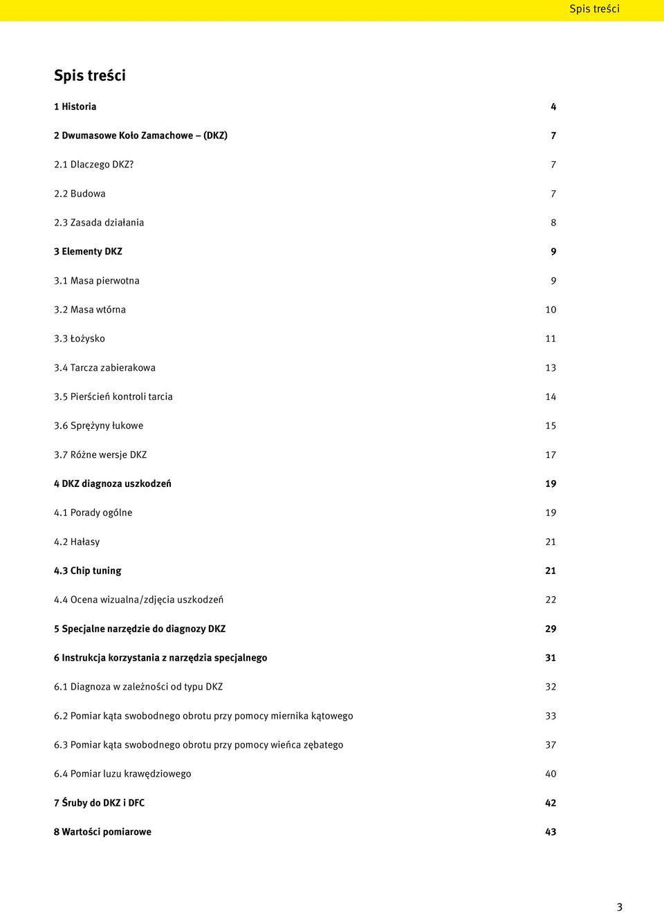 3 Chip tuning 21 4.4 Ocena wizualna/zdjęcia uszkodzeń 22 5 Specjalne narzędzie do diagnozy DKZ 29 6 Instrukcja korzystania z narzędzia specjalnego 31 6.1 Diagnoza w zależności od typu DKZ 32 6.