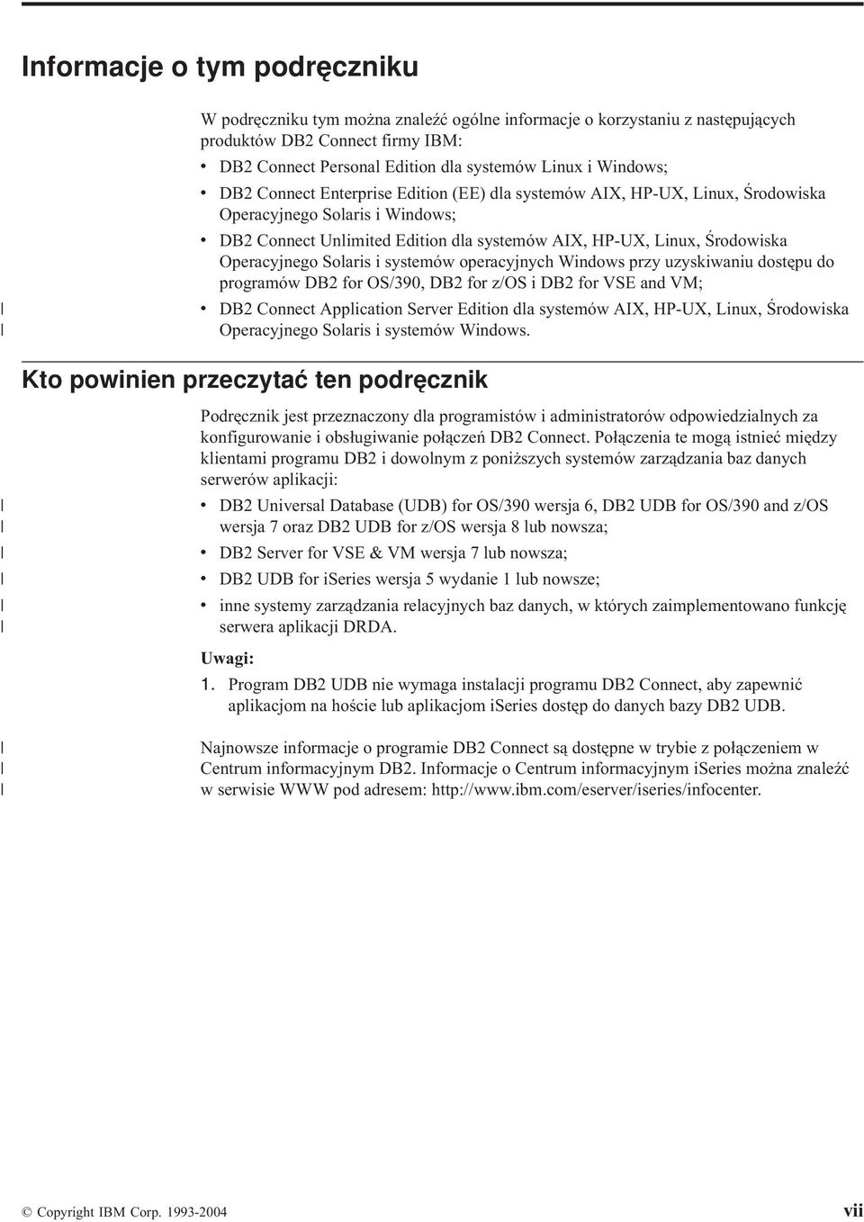 Operacyjnego Solaris i systemów operacyjnych Windows przy uzyskiwaniu dostępu do programów DB2 for OS/390, DB2 for z/os i DB2 for VSE and VM; DB2 Connect Application Serer Edition dla systemów AIX,