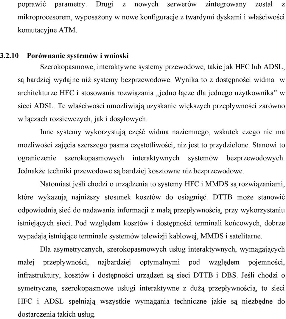 Wynika to z dostępności widma w architekturze HFC i stosowania rozwiązania jedno łącze dla jednego użytkownika w sieci ADSL.