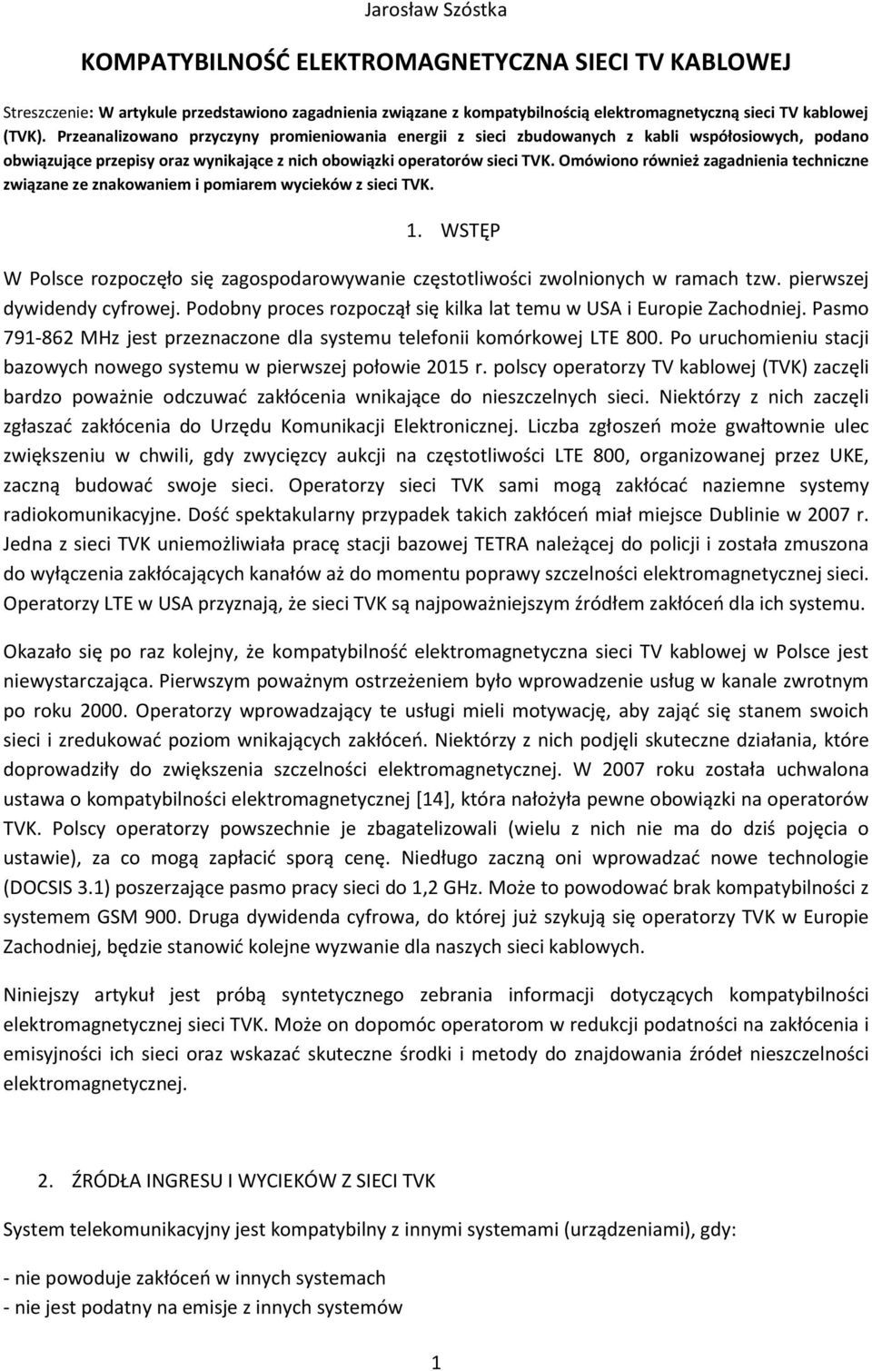 Omówiono również zagadnienia techniczne związane ze znakowaniem i pomiarem wycieków z sieci TVK. 1. WSTĘP W Polsce rozpoczęło się zagospodarowywanie częstotliwości zwolnionych w ramach tzw.