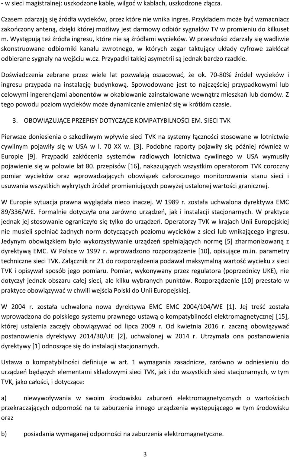 W przeszłości zdarzały się wadliwie skonstruowane odbiorniki kanału zwrotnego, w których zegar taktujący układy cyfrowe zakłócał odbierane sygnały na wejściu w.cz.