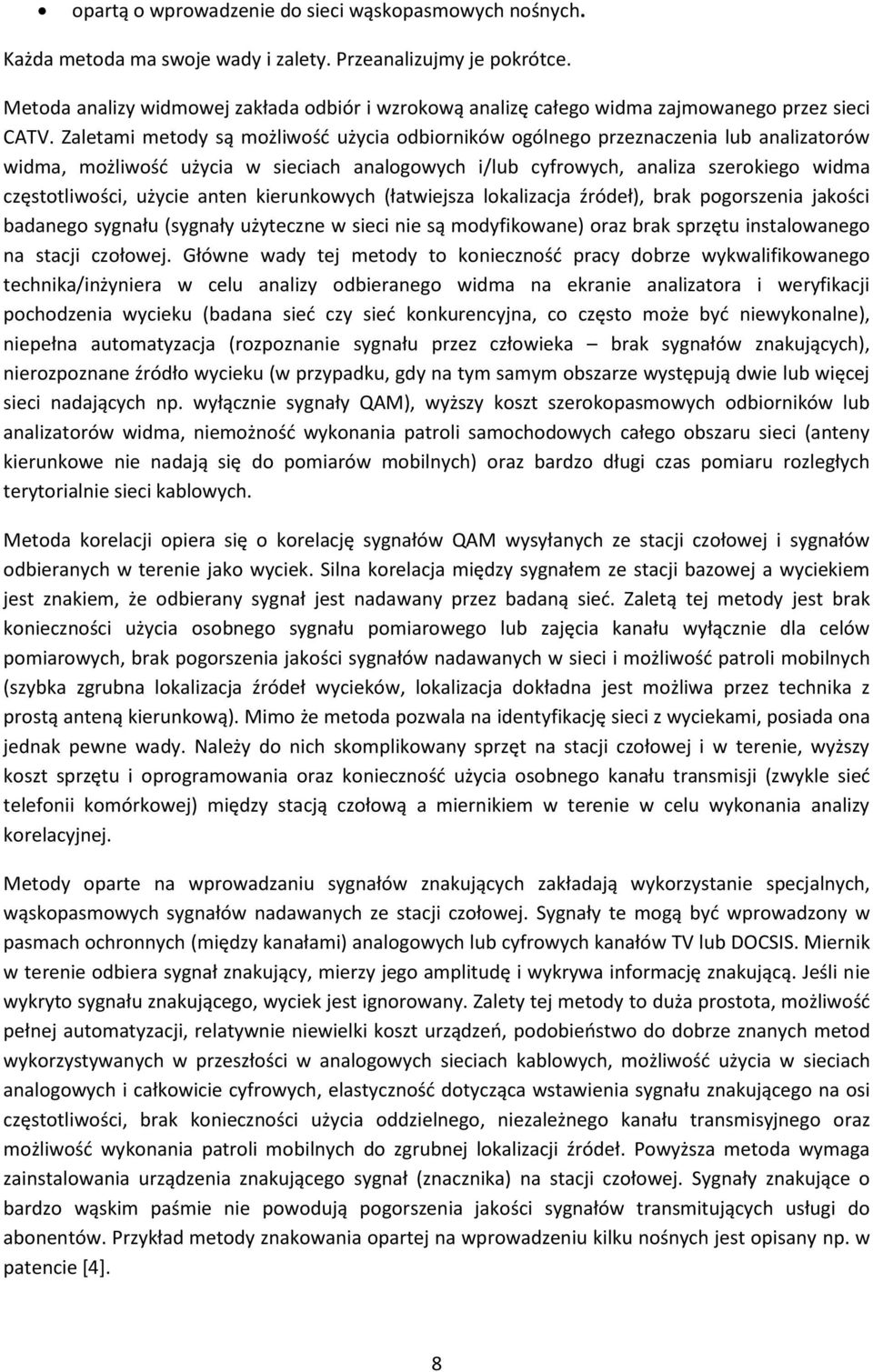 Zaletami metody są możliwość użycia odbiorników ogólnego przeznaczenia lub analizatorów widma, możliwość użycia w sieciach analogowych i/lub cyfrowych, analiza szerokiego widma częstotliwości, użycie