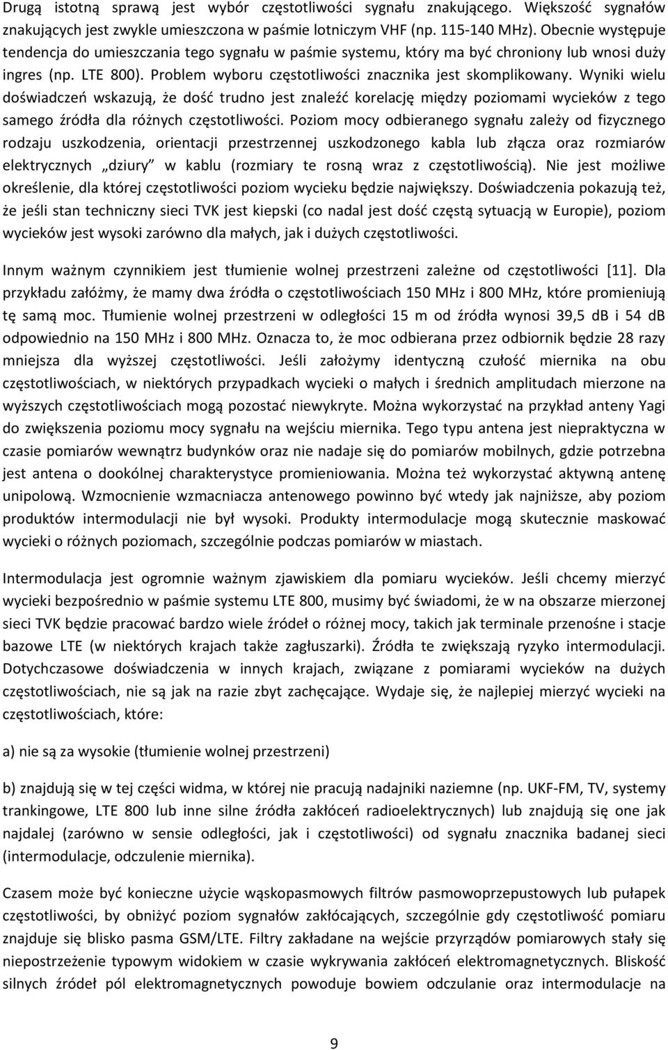 Wyniki wielu doświadczeń wskazują, że dość trudno jest znaleźć korelację między poziomami wycieków z tego samego źródła dla różnych częstotliwości.