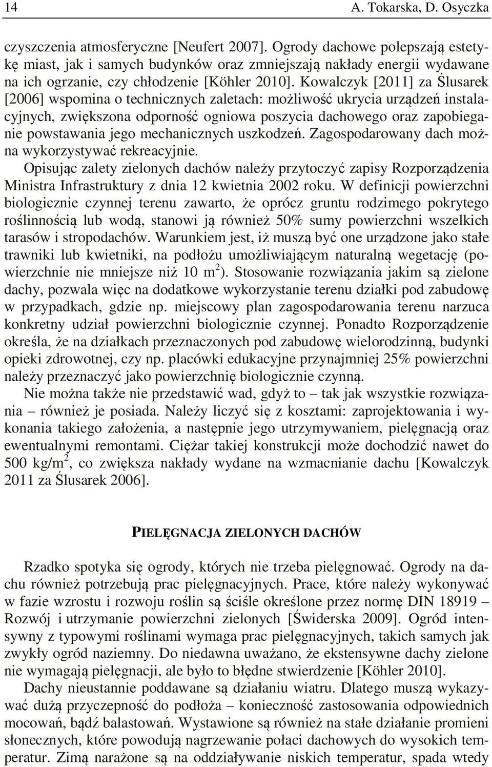 Kowalczyk [2011] za Ślusarek [2006] wspomina o technicznych zaletach: możliwość ukrycia urządzeń instalacyjnych, zwiększona odporność ogniowa poszycia dachowego oraz zapobieganie powstawania jego