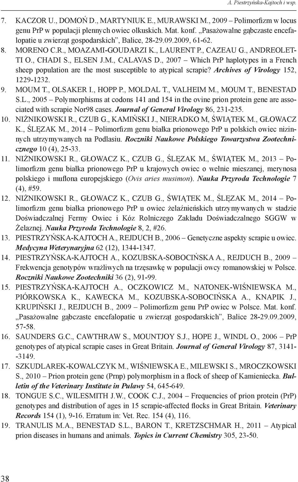 , 2007 Which PrP haplotypes in a French sheep population are the most susceptible to atypical scrapie? Archives of Virology 152, 1229-1232. 9. MOUM T., OLSAKER I., HOPP P., MOLDAL T., VALHEIM M.