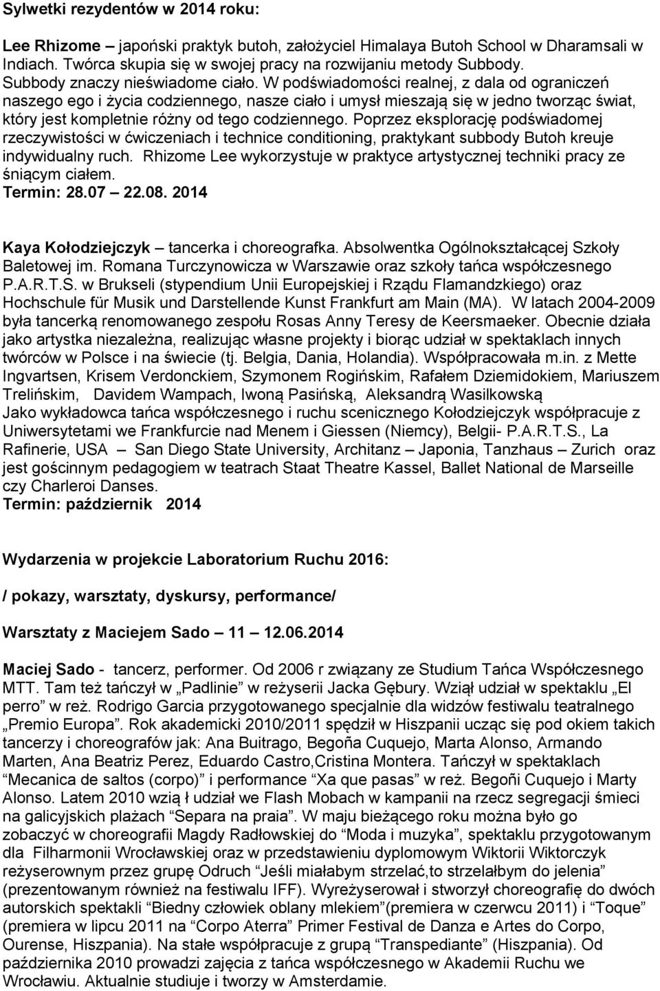 W podświadomości realnej, z dala od ograniczeń naszego ego i życia codziennego, nasze ciało i umysł mieszają się w jedno tworząc świat, który jest kompletnie różny od tego codziennego.