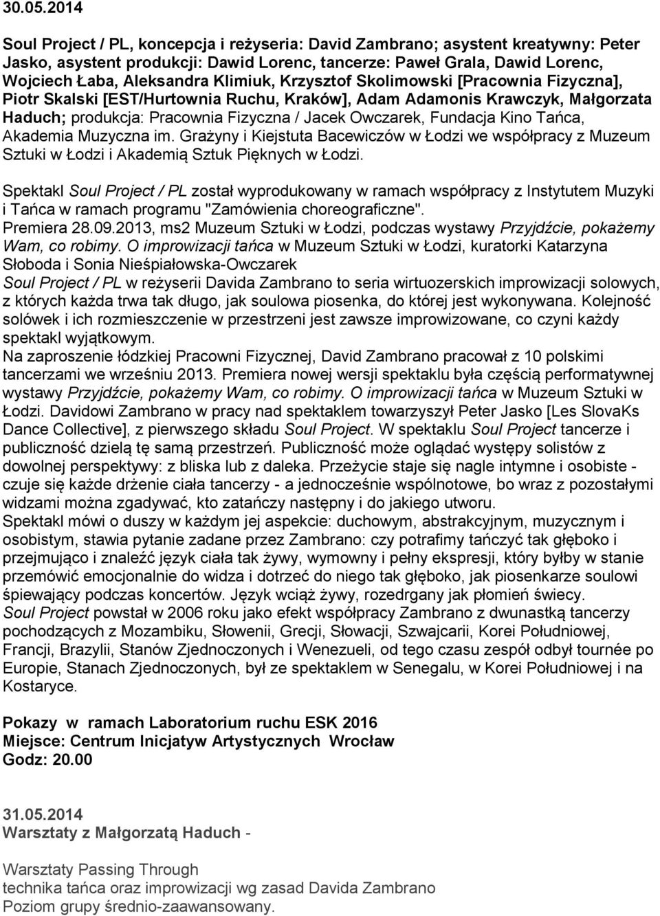 Klimiuk, Krzysztof Skolimowski [Pracownia Fizyczna], Piotr Skalski [EST/Hurtownia Ruchu, Kraków], Adam Adamonis Krawczyk, Małgorzata Haduch; produkcja: Pracownia Fizyczna / Jacek Owczarek, Fundacja