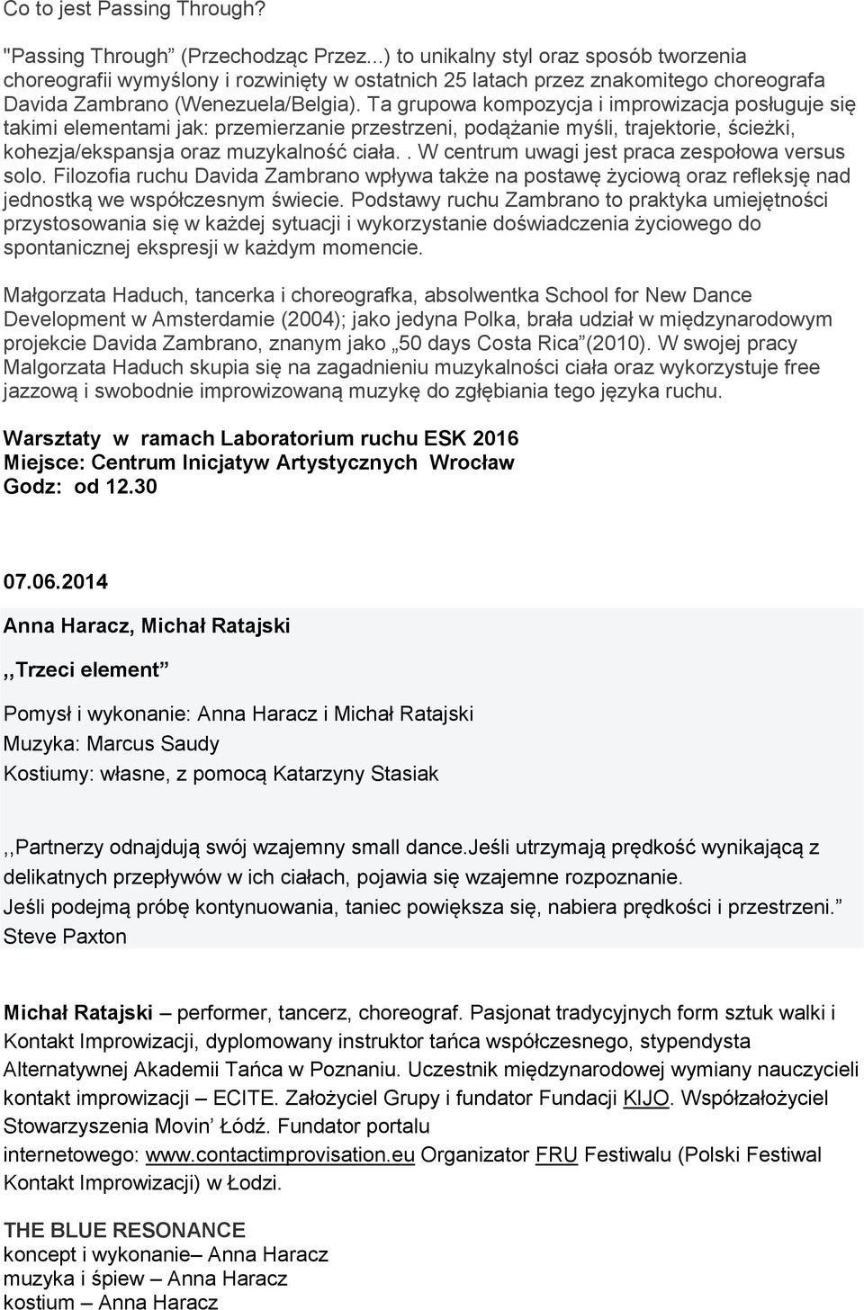 Ta grupowa kompozycja i improwizacja posługuje się takimi elementami jak: przemierzanie przestrzeni, podążanie myśli, trajektorie, ścieżki, kohezja/ekspansja oraz muzykalność ciała.