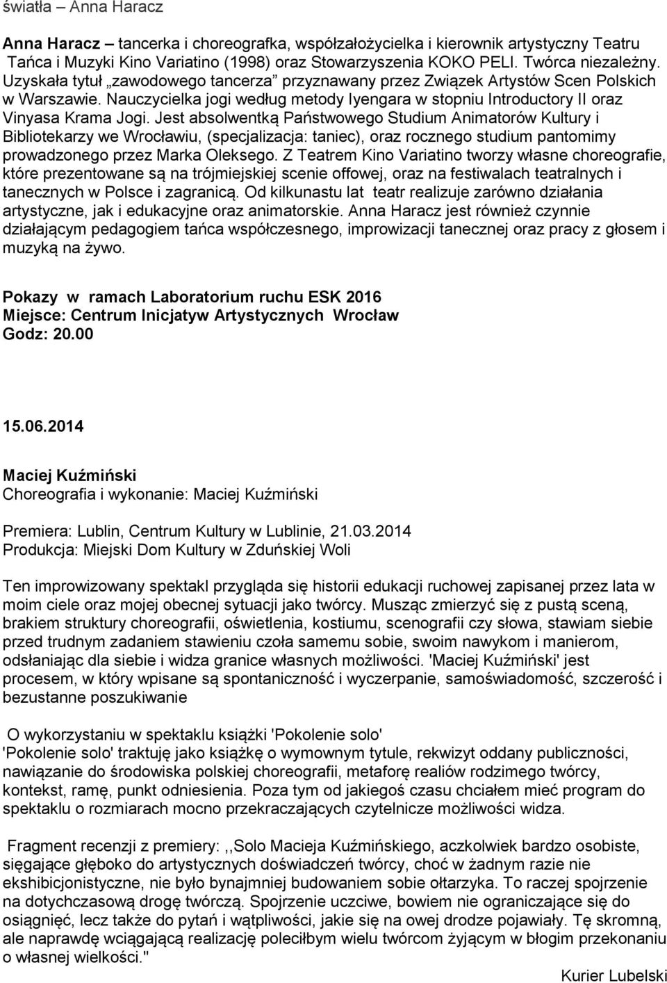 Jest absolwentką Państwowego Studium Animatorów Kultury i Bibliotekarzy we Wrocławiu, (specjalizacja: taniec), oraz rocznego studium pantomimy prowadzonego przez Marka Oleksego.