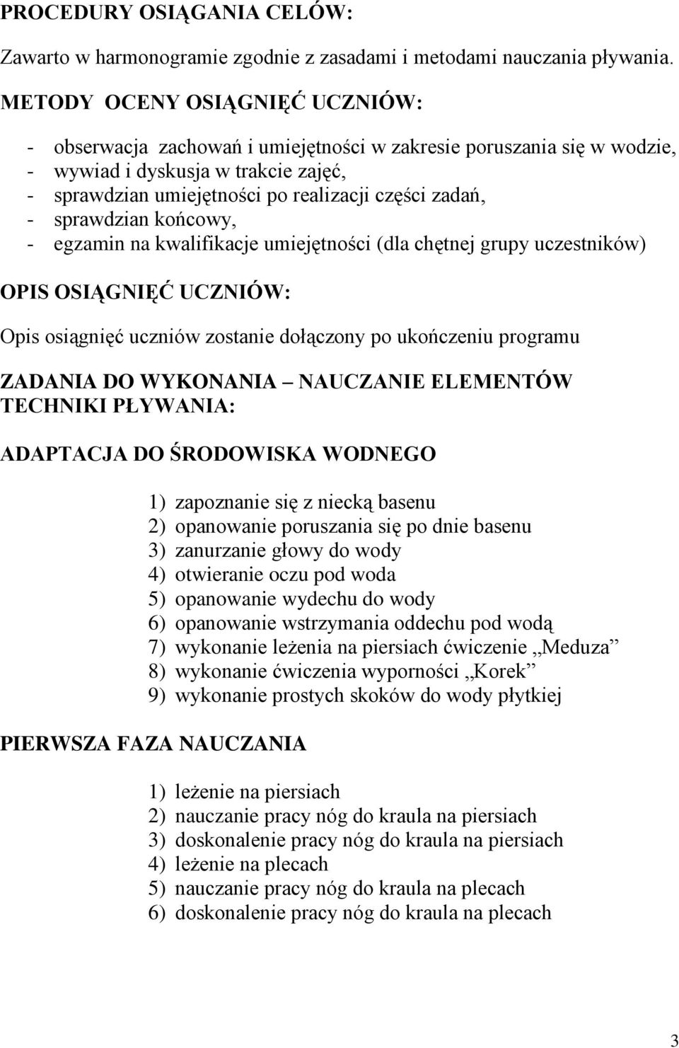 sprawdzian końcowy, - egzamin na kwalifikacje umiejętności (dla chętnej grupy uczestników) OPIS OSIĄGNIĘĆ UCZNIÓW: Opis osiągnięć uczniów zostanie dołączony po ukończeniu programu ZADANIA DO