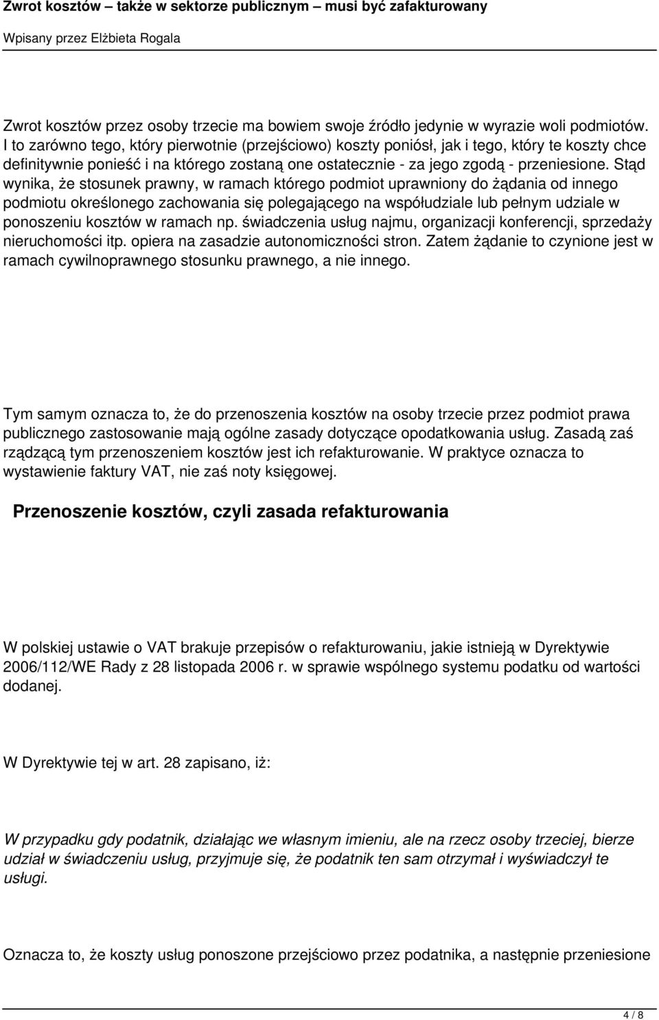 Stąd wynika, że stosunek prawny, w ramach którego podmiot uprawniony do żądania od innego podmiotu określonego zachowania się polegającego na współudziale lub pełnym udziale w ponoszeniu kosztów w