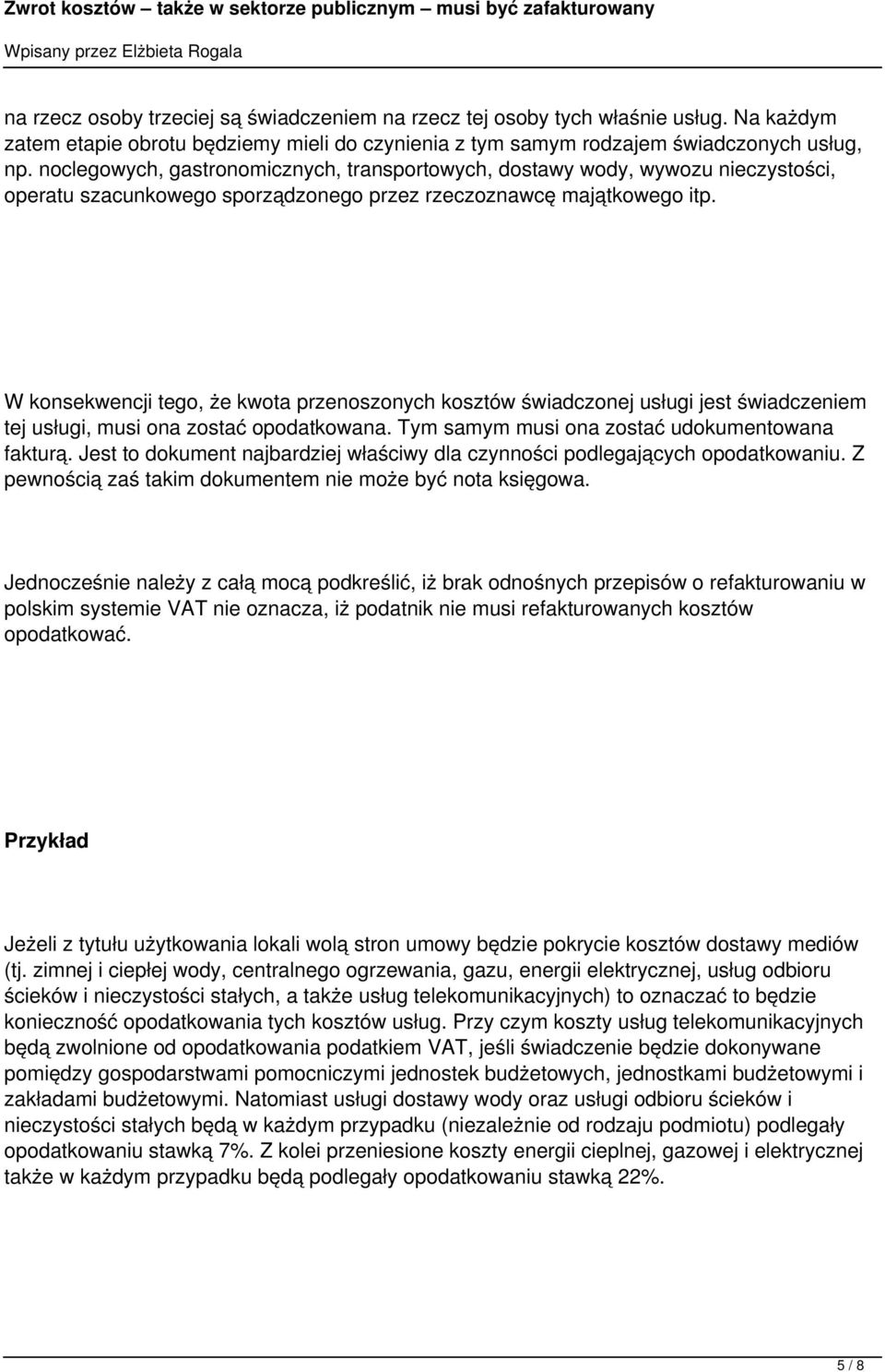 W konsekwencji tego, że kwota przenoszonych kosztów świadczonej usługi jest świadczeniem tej usługi, musi ona zostać opodatkowana. Tym samym musi ona zostać udokumentowana fakturą.