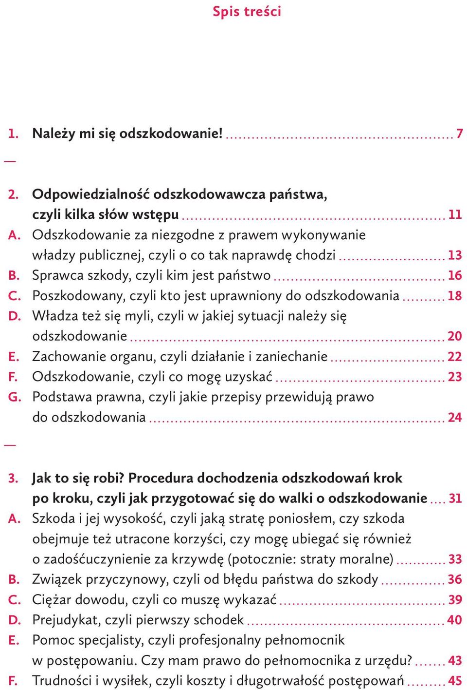 Poszkodowany, czyli kto jest uprawniony do odszkodowania 18 D. Władza też się myli, czyli w jakiej sytuacji należy się odszkodowanie 20 E. Zachowanie organu, czyli działanie i zaniechanie 22 F.