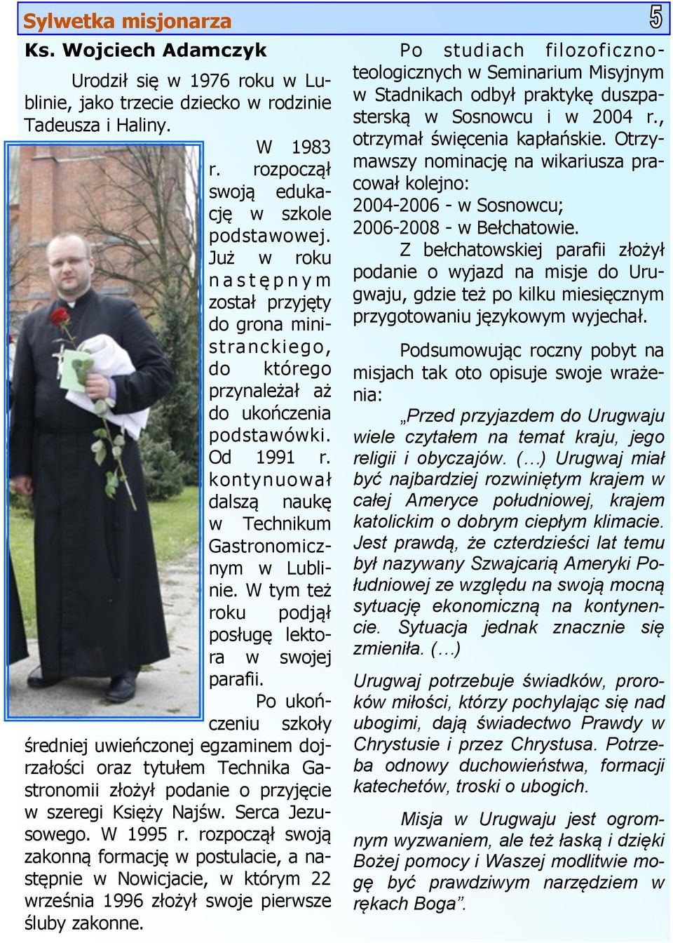 W tym też roku podjął posługę lektora w swojej parafii.