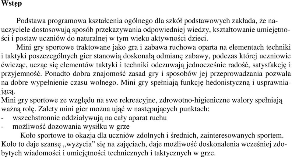 Mini gry sportowe traktowane jako gra i zabawa ruchowa oparta na elementach techniki i taktyki poszczególnych gier stanowią doskonałą odmianę zabawy, podczas której uczniowie ćwicząc, ucząc się