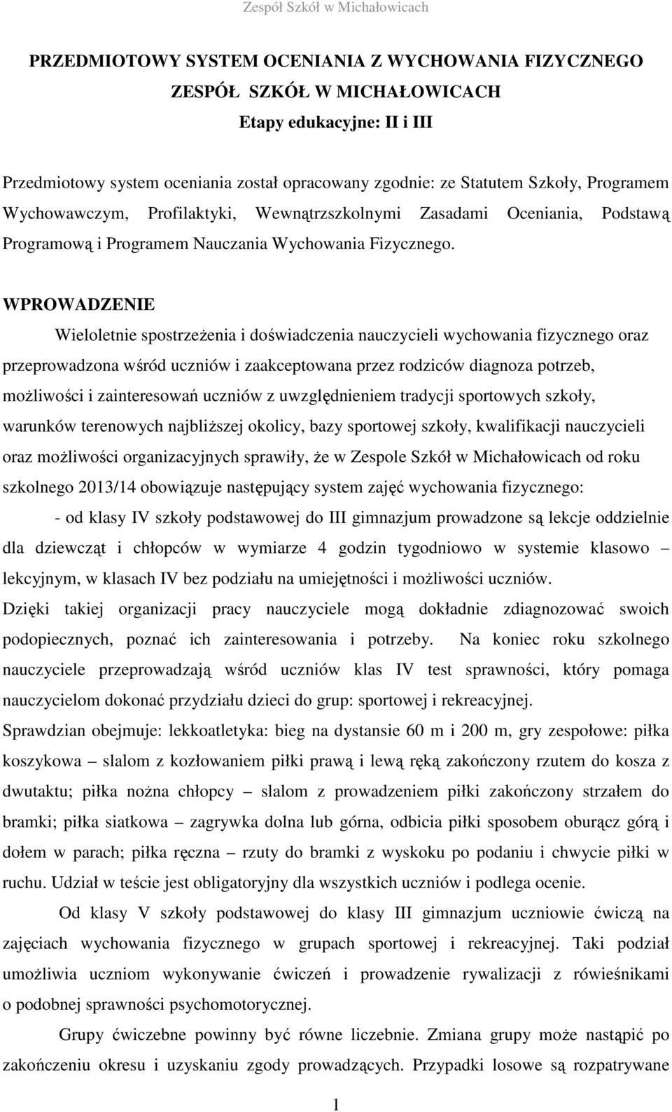 WPROWADZENIE Wieloletnie spostrzeżenia i doświadczenia nauczycieli wychowania fizycznego oraz przeprowadzona wśród uczniów i zaakceptowana przez rodziców diagnoza potrzeb, możliwości i zainteresowań