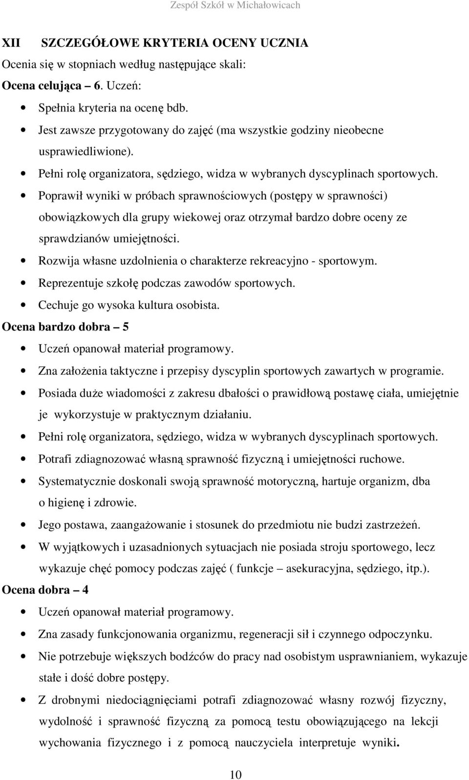 Poprawił wyniki w próbach sprawnościowych (postępy w sprawności) obowiązkowych dla grupy wiekowej oraz otrzymał bardzo dobre oceny ze sprawdzianów umiejętności.