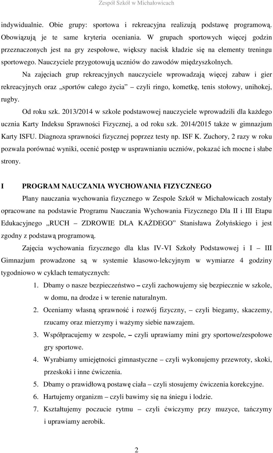 Na zajęciach grup rekreacyjnych nauczyciele wprowadzają więcej zabaw i gier rekreacyjnych oraz sportów całego życia czyli ringo, kometkę, tenis stołowy, unihokej, rugby. Od roku szk.