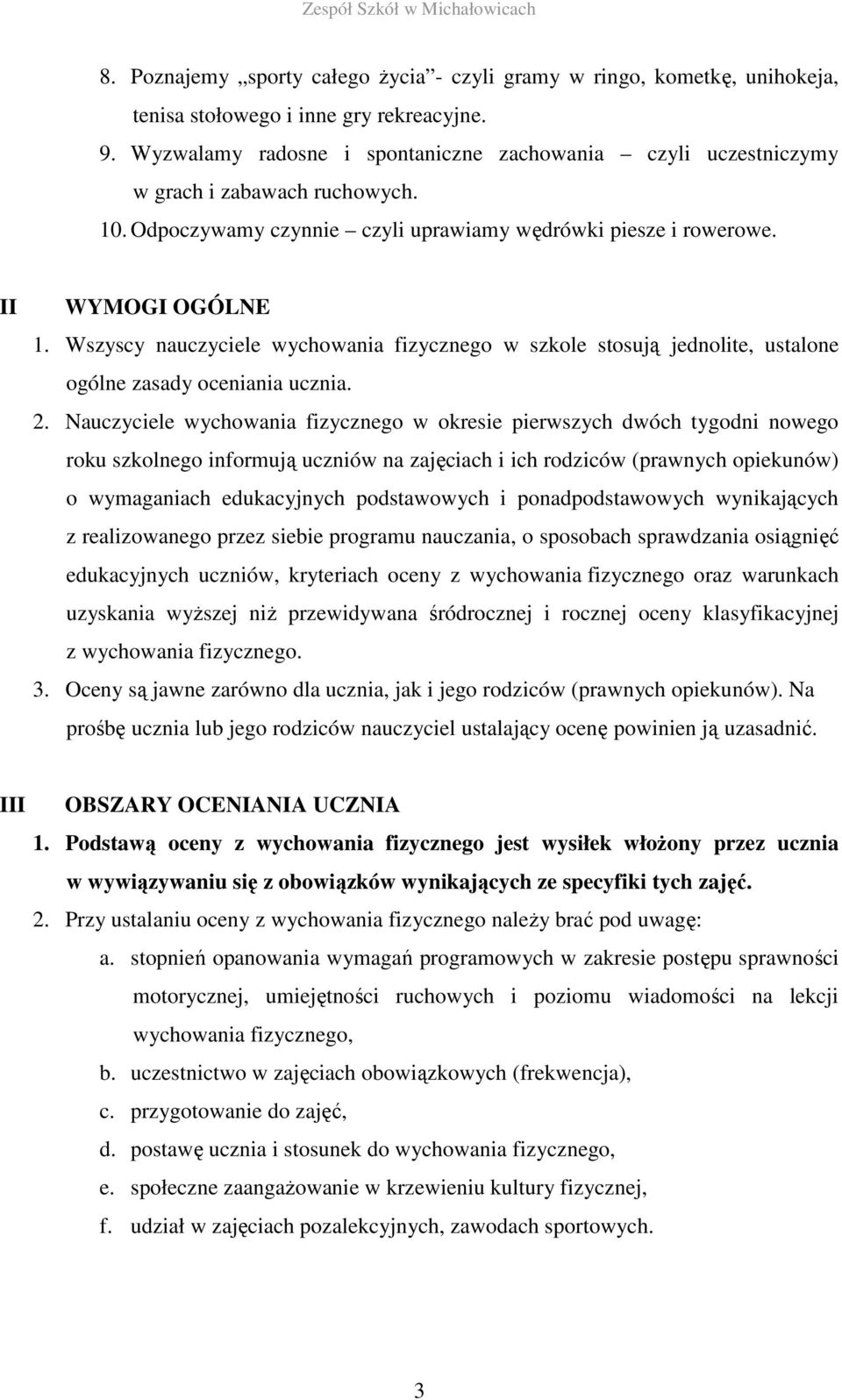 Wszyscy nauczyciele wychowania fizycznego w szkole stosują jednolite, ustalone ogólne zasady oceniania ucznia. 2.