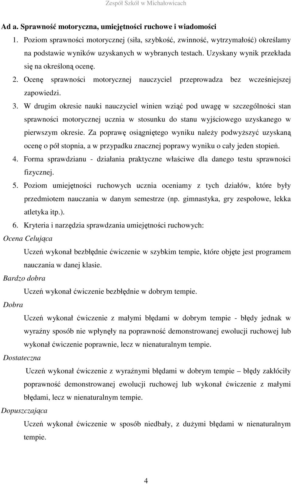 W drugim okresie nauki nauczyciel winien wziąć pod uwagę w szczególności stan sprawności motorycznej ucznia w stosunku do stanu wyjściowego uzyskanego w pierwszym okresie.