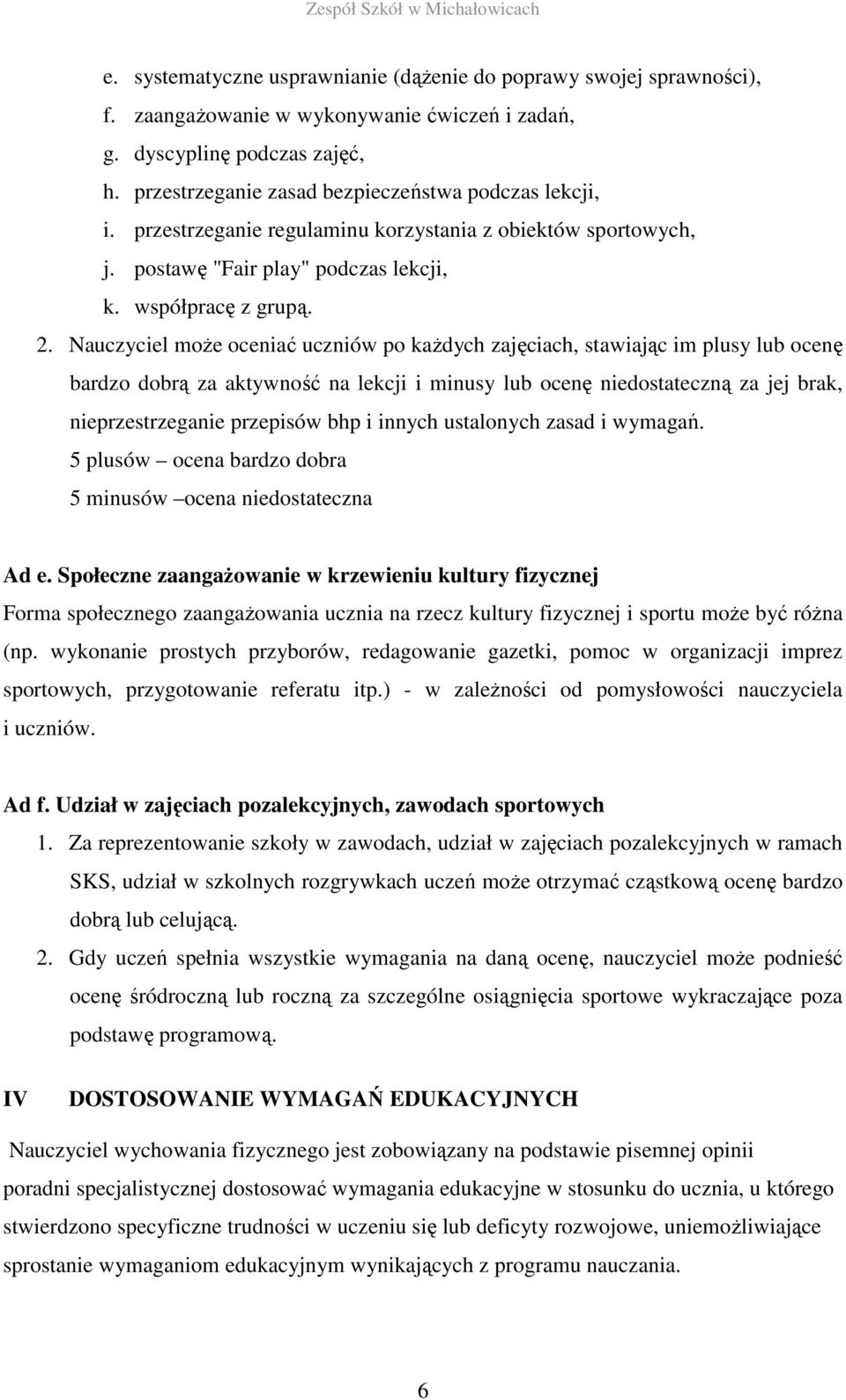 Nauczyciel może oceniać uczniów po każdych zajęciach, stawiając im plusy lub ocenę bardzo dobrą za aktywność na lekcji i minusy lub ocenę niedostateczną za jej brak, nieprzestrzeganie przepisów bhp i