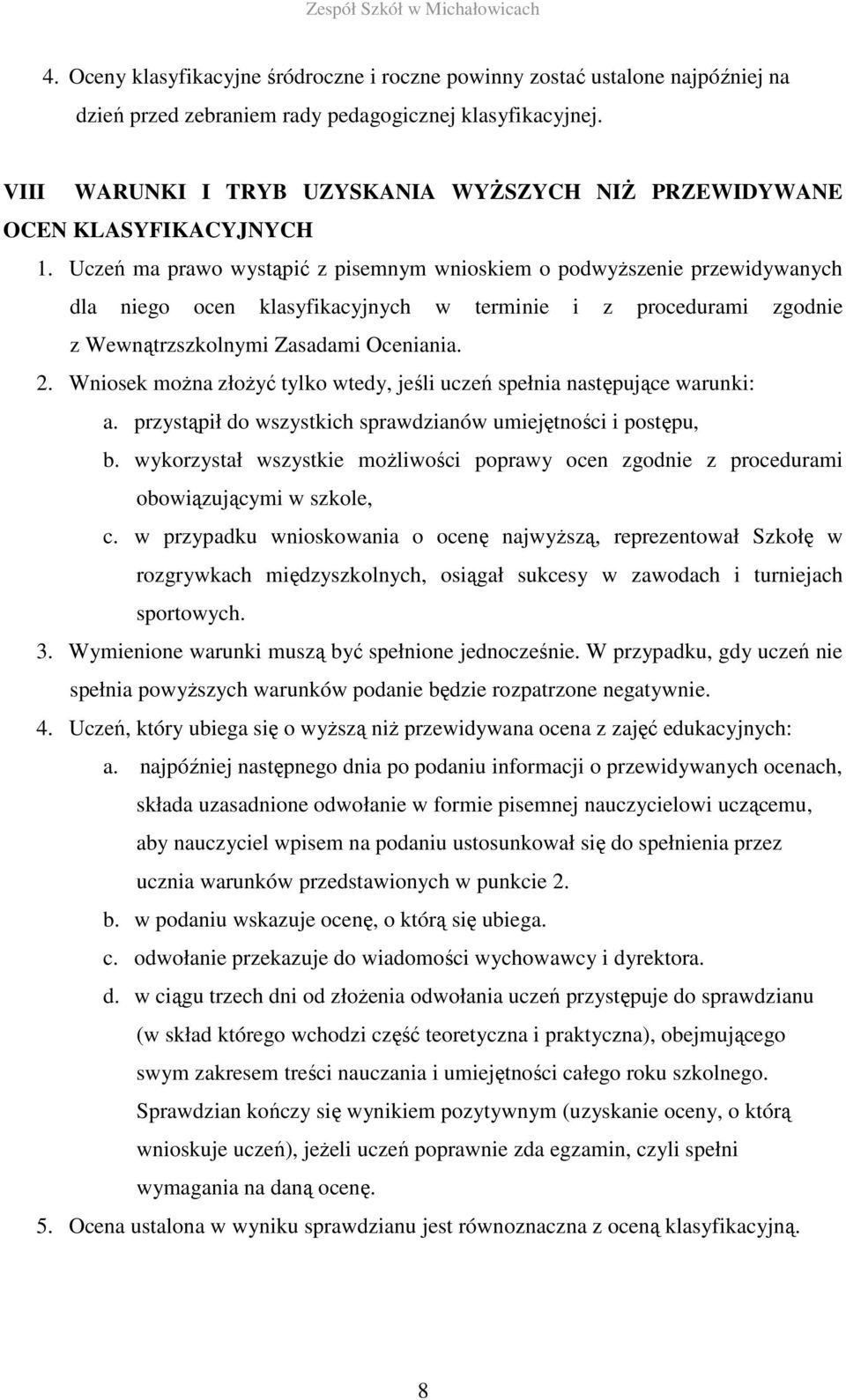 Uczeń ma prawo wystąpić z pisemnym wnioskiem o podwyższenie przewidywanych dla niego ocen klasyfikacyjnych w terminie i z procedurami zgodnie z Wewnątrzszkolnymi Zasadami Oceniania. 2.