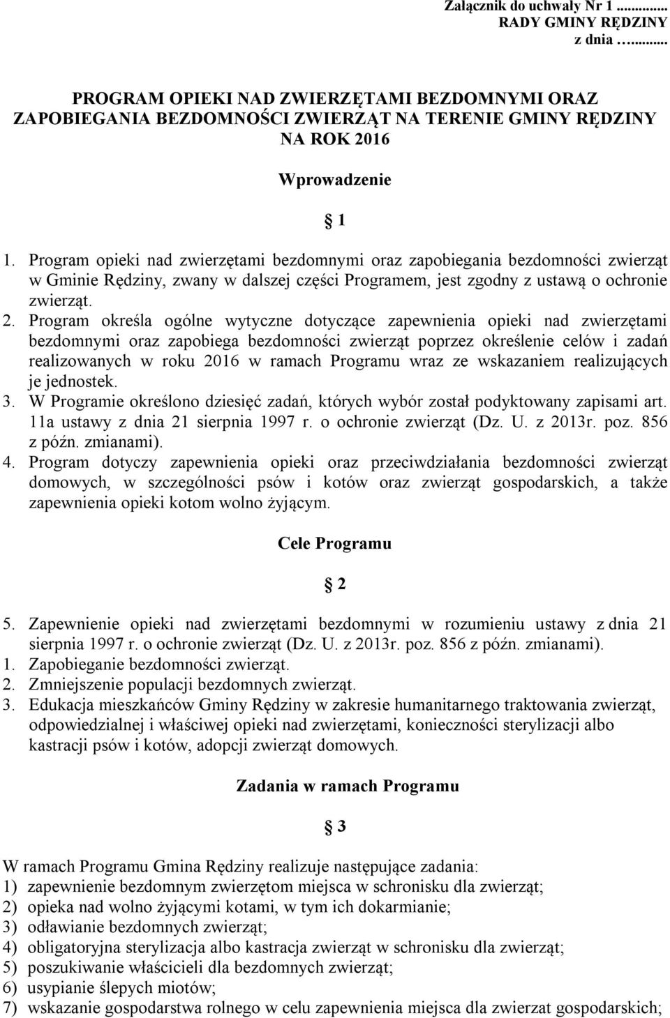 Program określa ogólne wytyczne dotyczące zapewnienia opieki nad zwierzętami bezdomnymi oraz zapobiega bezdomności zwierząt poprzez określenie celów i zadań realizowanych w roku 2016 w ramach