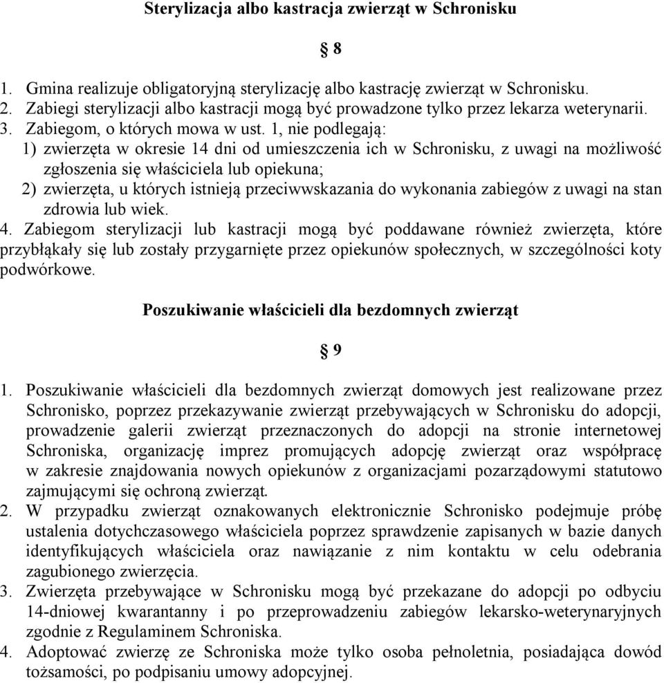 1, nie podlegają: 1) zwierzęta w okresie 14 dni od umieszczenia ich w Schronisku, z uwagi na możliwość zgłoszenia się właściciela lub opiekuna; 2) zwierzęta, u których istnieją przeciwwskazania do