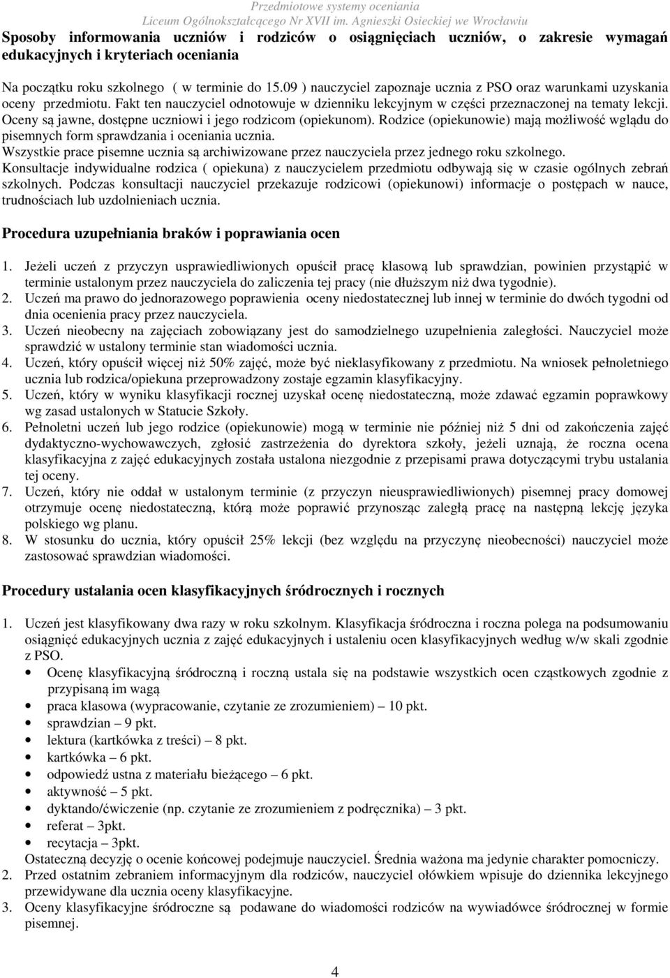 Oceny są jawne, dostępne uczniowi i jego rodzicom (opiekunom). Rodzice (opiekunowie) mają możliwość wglądu do pisemnych form sprawdzania i oceniania ucznia.