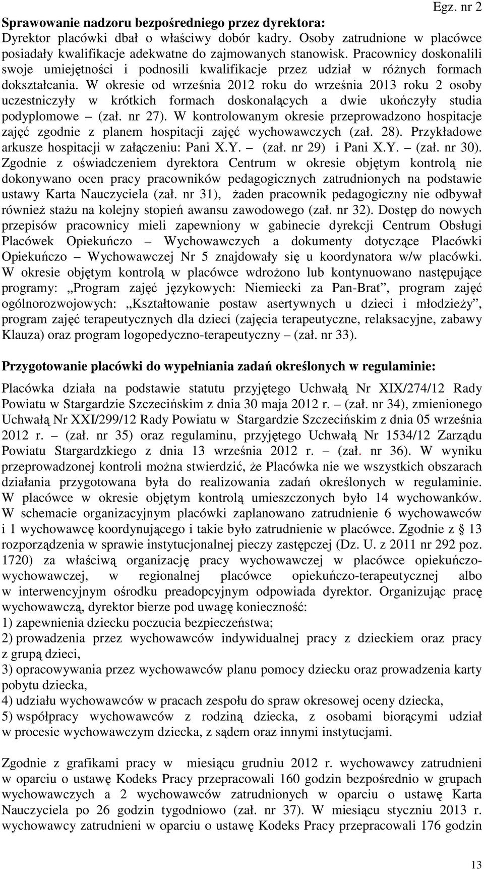 W okresie od września 2012 roku do września 2013 roku 2 osoby uczestniczyły w krótkich formach doskonalących a dwie ukończyły studia podyplomowe (zał. nr 27).