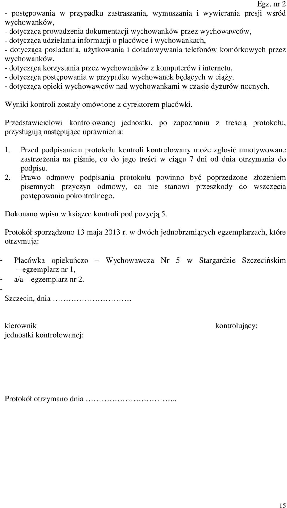 postępowania w przypadku wychowanek będących w ciąży, - dotycząca opieki wychowawców nad wychowankami w czasie dyżurów nocnych. Wyniki kontroli zostały omówione z dyrektorem placówki.