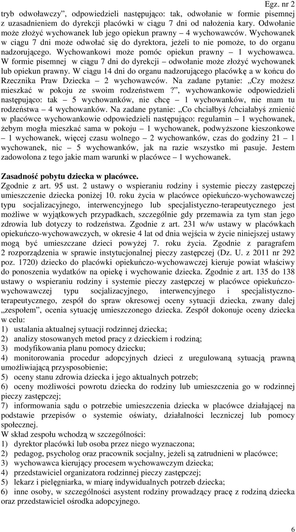 Wychowankowi może pomóc opiekun prawny 1 wychowawca. W formie pisemnej w ciągu 7 dni do dyrekcji odwołanie może złożyć wychowanek lub opiekun prawny.