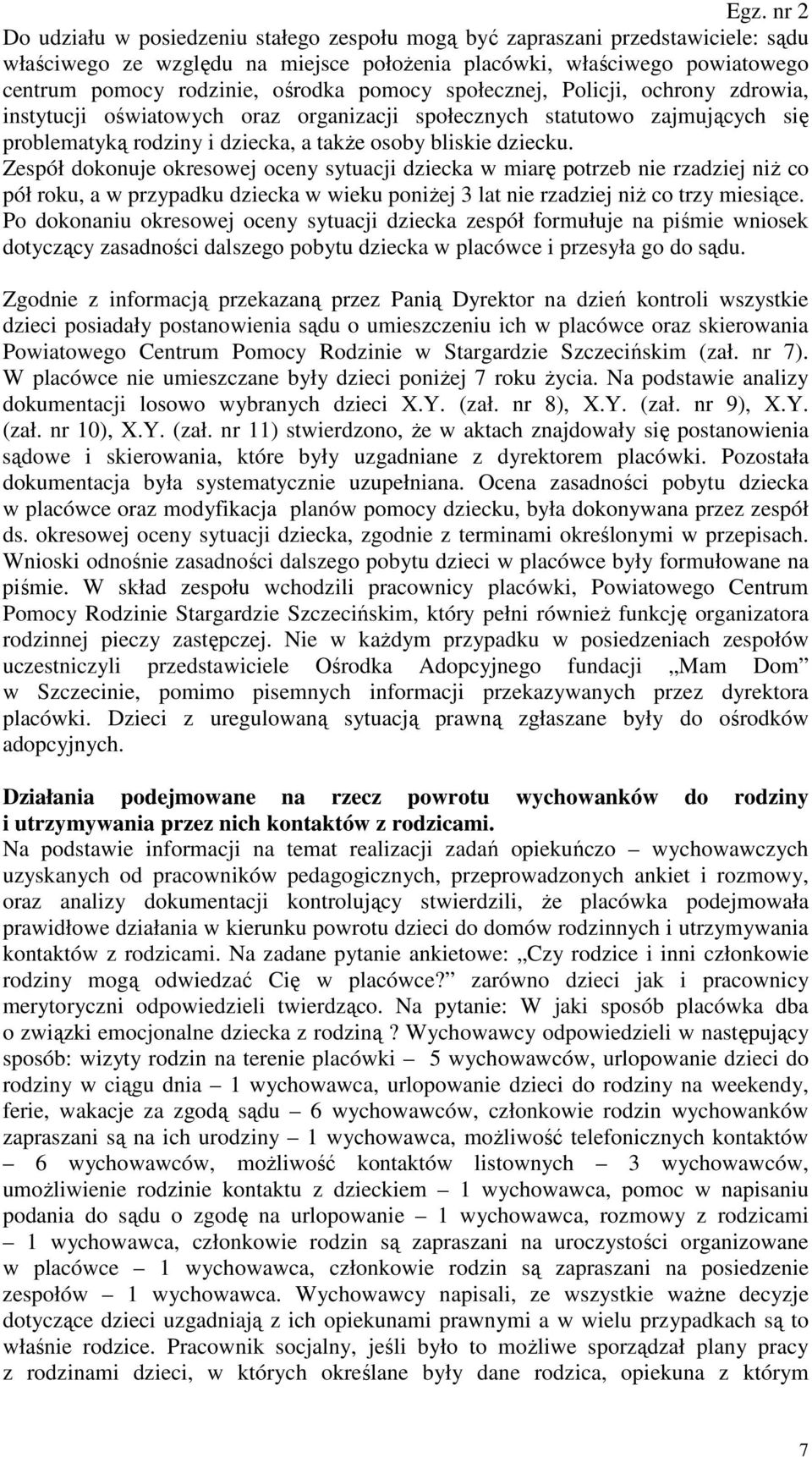 Zespół dokonuje okresowej oceny sytuacji dziecka w miarę potrzeb nie rzadziej niż co pół roku, a w przypadku dziecka w wieku poniżej 3 lat nie rzadziej niż co trzy miesiące.