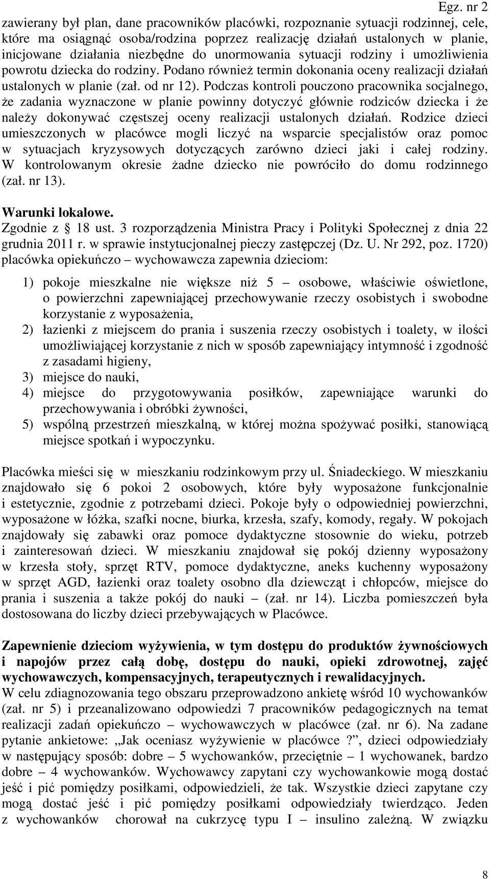 Podczas kontroli pouczono pracownika socjalnego, że zadania wyznaczone w planie powinny dotyczyć głównie rodziców dziecka i że należy dokonywać częstszej oceny realizacji ustalonych działań.