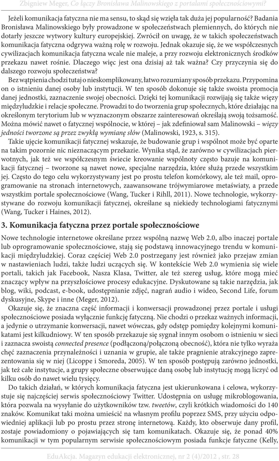 Zwrócił on uwagę, że w takich społeczeństwach komunikacja fatyczna odgrywa ważną rolę w rozwoju.