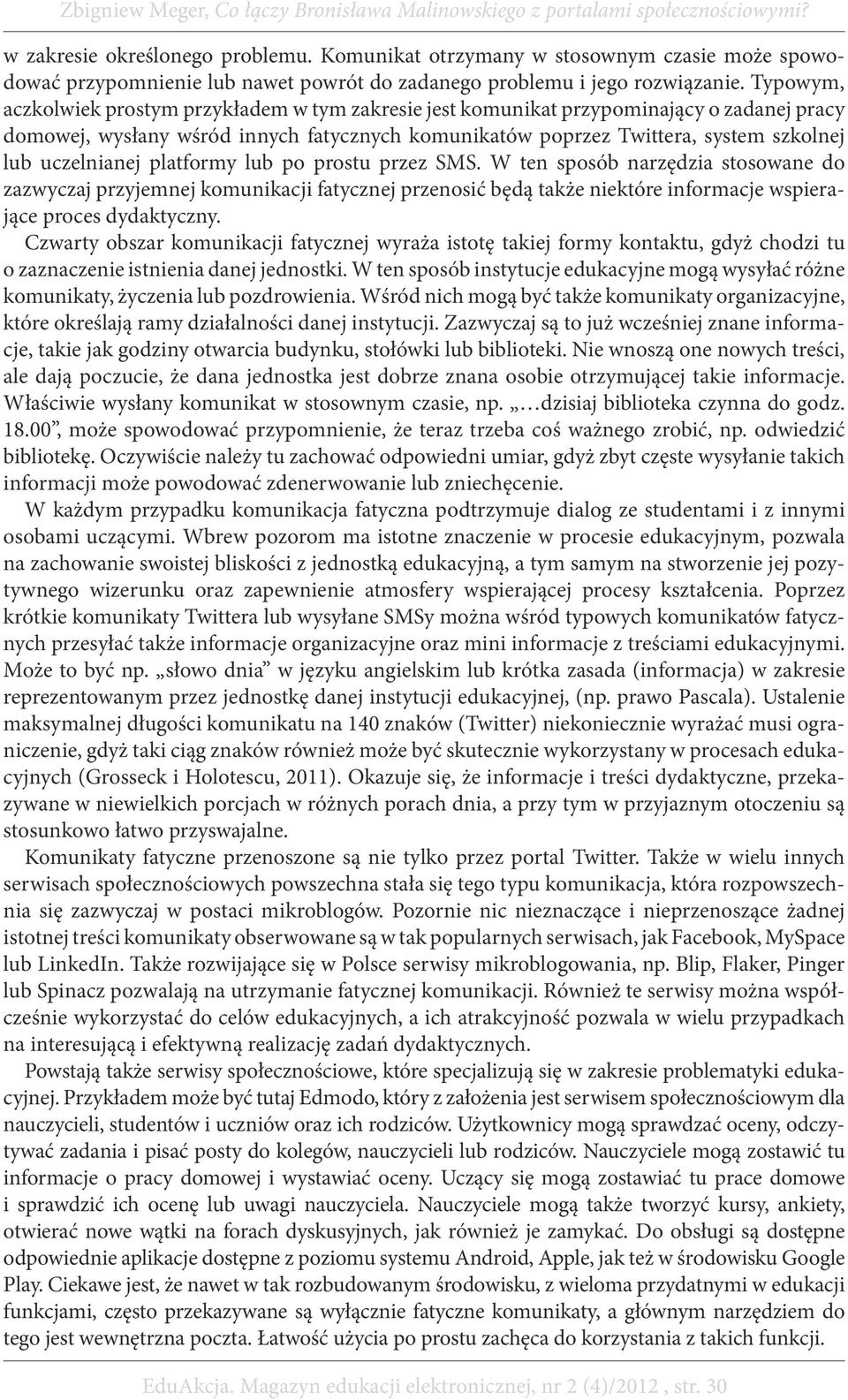 uczelnianej platformy lub po prostu przez SMS. W ten sposób narzędzia stosowane do zazwyczaj przyjemnej komunikacji fatycznej przenosić będą także niektóre informacje wspierające proces dydaktyczny.